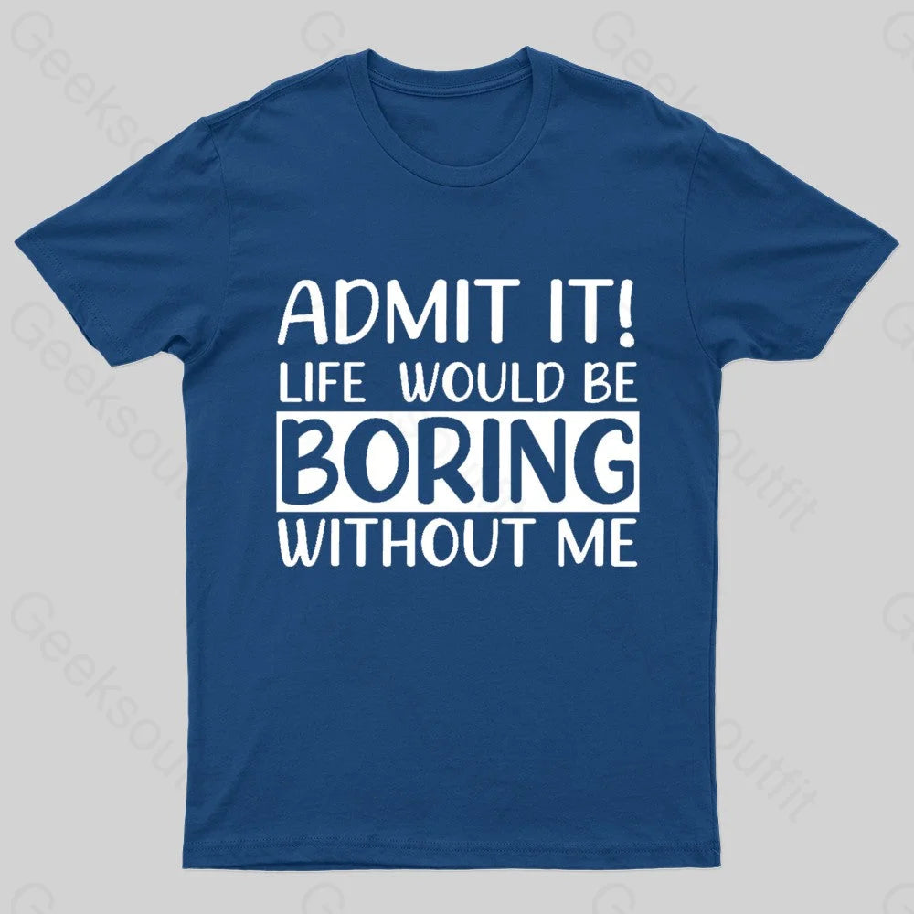 Vintage TeeAdmit It Life Would Be Boring Without Me Geek T-Shirt