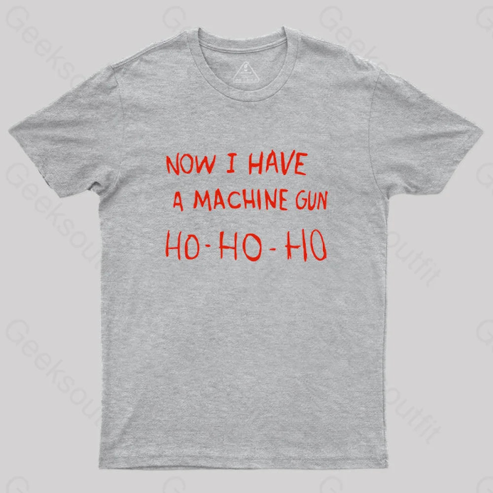 Round Neck TeeNow I Have A Machine Gun Ho-Ho-Ho Geek T-Shirt