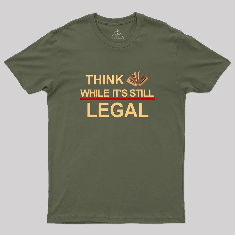 Quick-Dry TeeThink While Its Still Legal  Geek T-Shirt