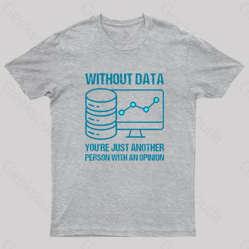 Stretchable TeeWithout data, you're just another person with an opinion Geek T-Shirt